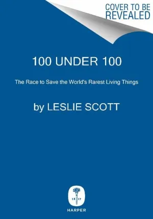 100 Under 100: The Race to Save the World's Rarest Living Things